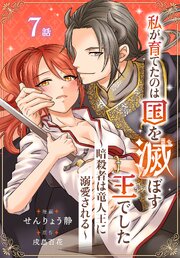 私が育てたのは国を滅ぼす王でした　～暗殺者は竜人王に溺愛される～［ばら売り］　第7話