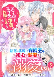 初夜に失敗した有能王は初心な新妻を溺愛したい　国王陛下、エッチな本音が丸聞こえです！【第5話】