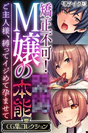 矯正不可！M嬢の●●本能 ～ご主人様、縛ってイジめて孕ませて～【CG集コレクション】 モザイク版