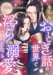 もしも、おとぎ話の世界で淫らに溺愛されたなら 童話TLアンソロジー