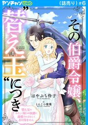 その伯爵令嬢、“替え玉”につき 替え玉のわたし（妹）が侯爵に溺愛されるなんてあり得ません(話売り)　#6