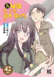 元奴隷ですが、鬼の奴隷を買ってみたら精力が強すぎるので捨てたい…… 【分冊版】 42