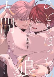 ひとりぼっちの狼と人間は　完全版～オトナになったら番ってね～【シーモア限定】