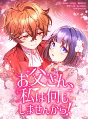 お父さん、私は何もしませんから！【タテヨミ】