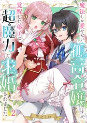 魔法しか愛せない孤高令嬢ですが、覚醒した弟子に超魔力で求婚されました（２）