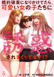 婚約破棄になりかけてたら、可愛い女の子たちに誘惑されまくってます！？ 5巻