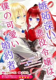 嫉妬深い悪役令嬢は、僕の可愛い婚約者