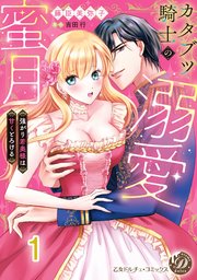 カタブツ騎士の溺愛蜜月～強がり若奥様は甘くとろける～【分冊版】1