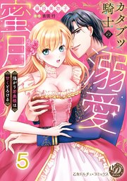 カタブツ騎士の溺愛蜜月～強がり若奥様は甘くとろける～【分冊版】5