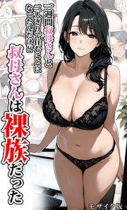 一週間叔母さんと二人きりで住むことになったんだけど叔母さんは裸族だった モザイク版