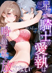 Only you， my love ～星渡る騎士の愛執は時を超えて私を放さない～7【タテヨミ】