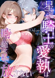 Only you， my love ～星渡る騎士の愛執は時を超えて私を放さない～50【タテヨミ】