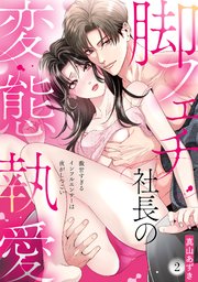 【ラブパルフェ】脚フェチ社長の変態執愛～激甘すぎるインフルエンサーは夜がしつこい　2