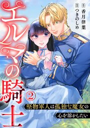 エルマの騎士～堅物軍人は孤独な魔女の心を溶かしたい～ 2巻