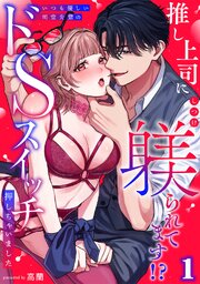推し上司に躾(しつけ)られてます!?～いつも優しい司堂先輩のドSスイッチ押しちゃいました～【TL版】 1巻