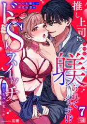 推し上司に躾(しつけ)られてます!?～いつも優しい司堂先輩のドSスイッチ押しちゃいました～【R版】 7巻