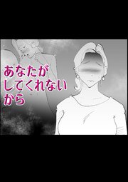 あなたがしてくれないから【R-18版】