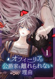 オフィーリアが公爵家を離れられない理由【単行本版】 1巻