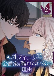 オフィーリアが公爵家を離れられない理由【単行本版】 2巻