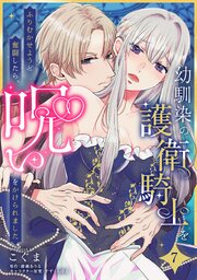 幼馴染の護衛騎士をふりむかせようと奮闘したら、呪いをかけられました【第７話】