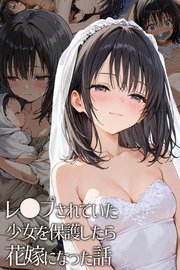 レ◯プされていた少女を保護したら花嫁になった話