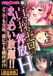 貞操ゼロの奔放Hまぐわい放題！！ ～どこでも交尾、誰にでも種付け！？～【超合本シリーズ】 モザイク版