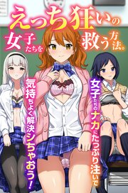 えっち狂いの女子たちを救う方法。女子たちのナカにたっぷり注いで気持ちよく解決シちゃおう！（フルカラーコミック） 1巻