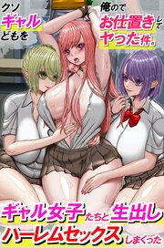 クソギャルどもを俺のでお仕置きしてヤった件。ギャル女子たちと生出しハーレムセックスしまくった（フルカラーコミック） 1巻