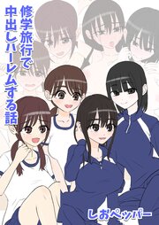 修学旅行で中出しハーレムする話【R-18版】