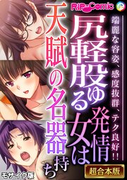 尻軽股ゆる発情女は天賦の名器持ち ～端麗な容姿、感度抜群、テク良好！！～【超合本シリーズ】 モザイク版