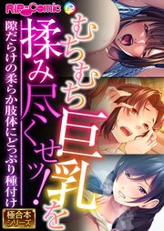 むちむち巨乳を揉み尽くせッ！ ～隙だらけの柔らか肢体にどっぷり種付け～【極合本シリーズ】
