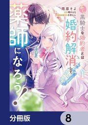 よし、黒騎士な婚約者とは婚約解消して薬師になろう！【分冊版】　8