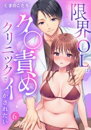 限界OLはク〇責めクリニックでイかされたい【TL版】 6巻