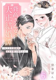 背高き乙女の大正結婚譚～小さな旦那様の、大きな愛で想われる～（6）