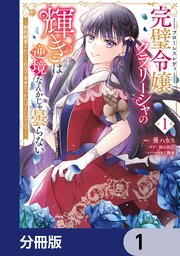 完璧令嬢クラリーシャの輝きは逆境なんかじゃ曇らない　～婚約破棄されても自力で幸せをつかめばよいのでは？～【分冊版】　1