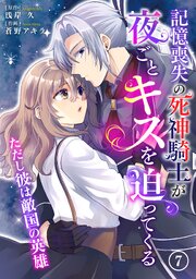 記憶喪失の死神騎士が夜ごとキスを迫ってくる～ただし彼は敵国の英雄～7
