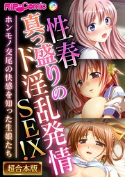 性春真っ盛りのド淫乱発情SEX！～ホンモノ交尾の快感を知った生娘たち～【超合本シリーズ】