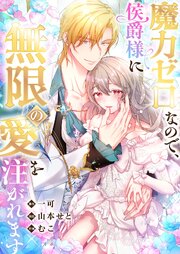 魔力ゼロなので、侯爵様に無限の愛を注がれます【フルカラー】（６）【タテヨミ】