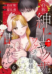 （自称）紳士なヤクザはワケありお嬢様を甘やかしたい【単話版】 6話