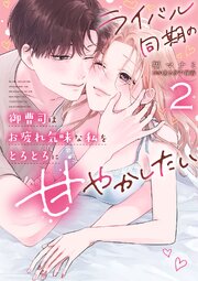 ライバル同期の御曹司はお疲れ気味な私をとろとろに甘やかしたい【シーモア限定特典付き】【コミックス版】