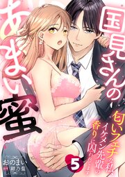 国見さんのあまい蜜～匂いフェチな私、イケメン先輩の香りに囚われてます～【分冊版】