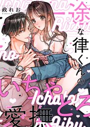 一途な律くんのいちゃとろ愛撫 甘やかし幼馴染の「好き」がとまらない！【電子単行本】 1巻