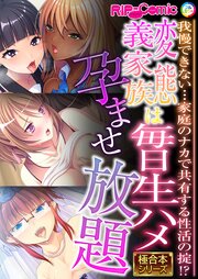 変態義家族は毎日生ハメ孕ませ放題 ～我慢できない…家庭のナカで共有する性活の掟！？～【極合本シリーズ】
