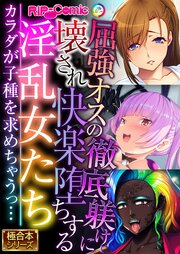 屈強オスの徹底躾けに壊され快楽堕ちする淫乱女たち ～カラダが子種を求めちゃうっ…～【極合本シリーズ】