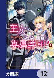 王女でしたがこっそり竜騎士団の専属薬師になりました！【分冊版】