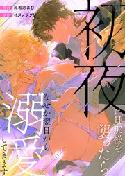 初夜に旦那様を襲ったらなぜか翌日から溺愛してきます 1巻