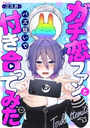 ガチ恋ファンとバズ狙いで付き合ってみた 5巻