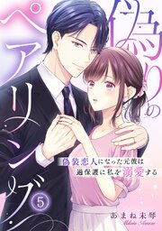 偽りのペアリング～偽装恋人になった元彼は過保護に私を溺愛する～