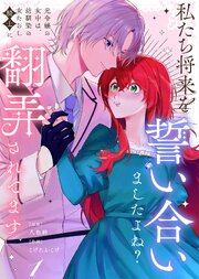 【合本版】私たち将来を誓い合いましたよね？～元令嬢の女中は、幼馴染の女たらし騎士に翻弄されてます～（1）【描き下ろしおまけ付き】