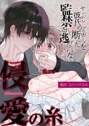 侵愛の糸～ヤンデレ彼氏のプロポーズを断ったら監禁されて逃げられない～【R版】